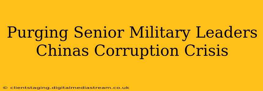 Purging Senior Military Leaders Chinas Corruption Crisis