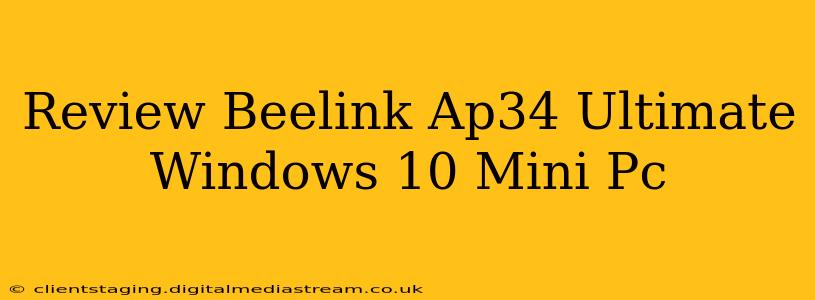 Review Beelink Ap34 Ultimate Windows 10 Mini Pc