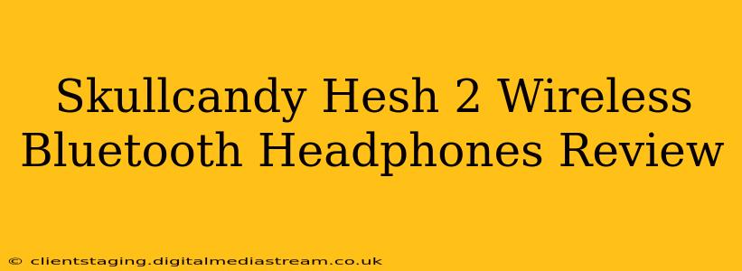 Skullcandy Hesh 2 Wireless Bluetooth Headphones Review