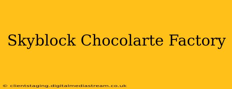 Skyblock Chocolarte Factory