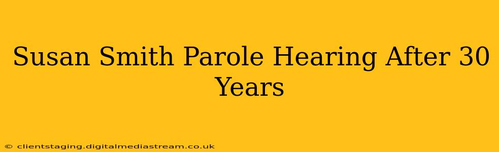 Susan Smith Parole Hearing After 30 Years