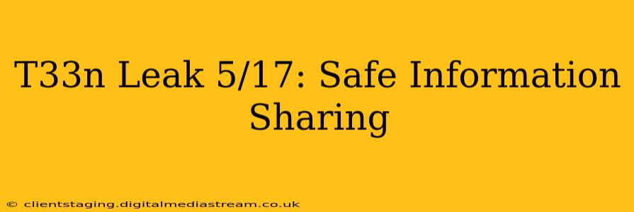 T33n Leak 5/17: Safe Information Sharing