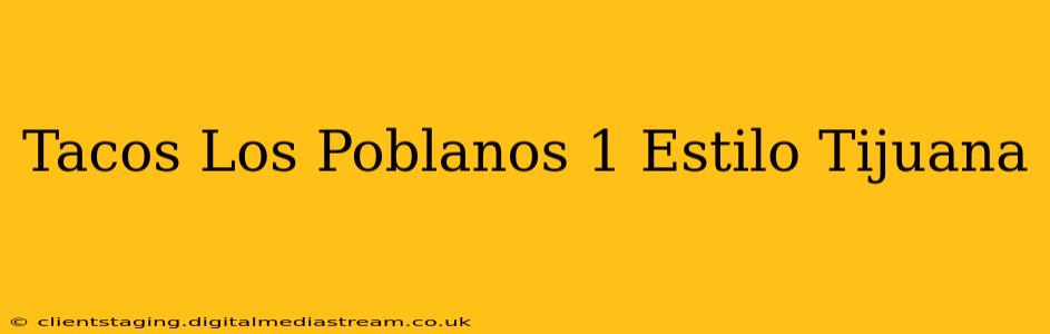 Tacos Los Poblanos 1 Estilo Tijuana