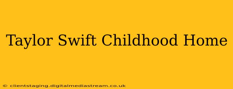 Taylor Swift Childhood Home