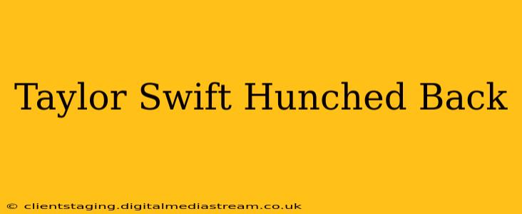 Taylor Swift Hunched Back