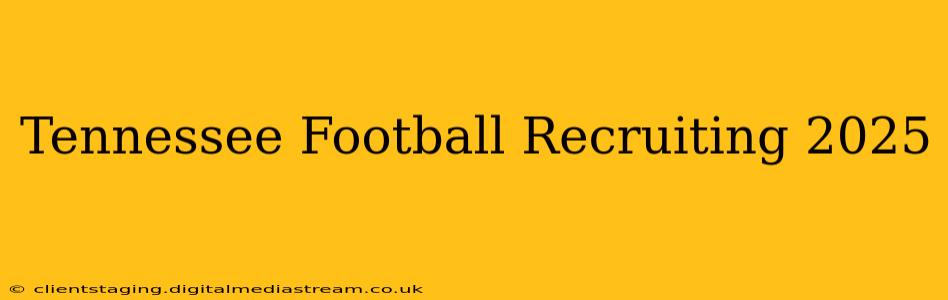 Tennessee Football Recruiting 2025