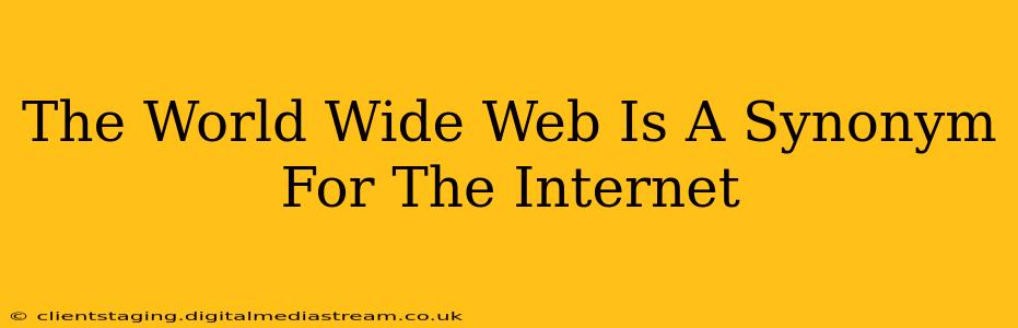 The World Wide Web Is A Synonym For The Internet