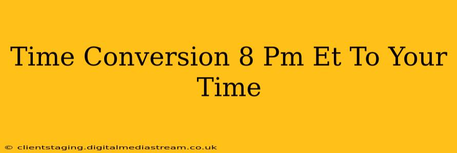 Time Conversion 8 Pm Et To Your Time