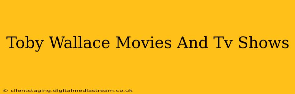 Toby Wallace Movies And Tv Shows