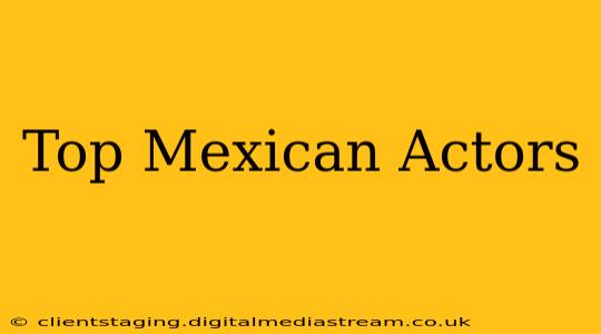 Top Mexican Actors
