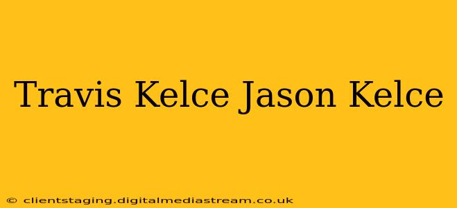 Travis Kelce Jason Kelce