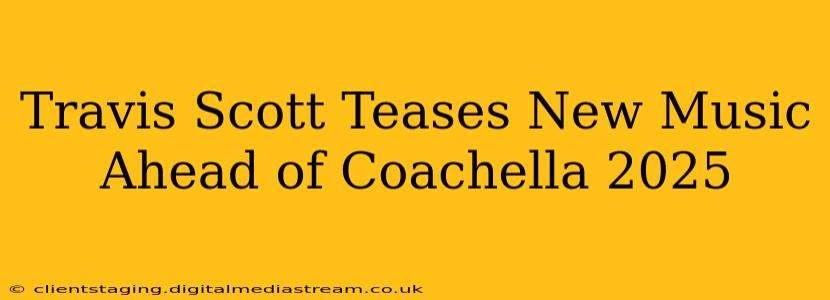 Travis Scott Teases New Music Ahead of Coachella 2025