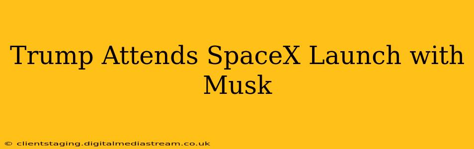 Trump Attends SpaceX Launch with Musk