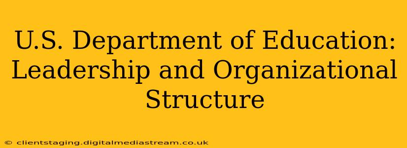 U.S. Department of Education: Leadership and Organizational Structure