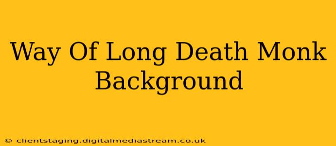 Way Of Long Death Monk Background