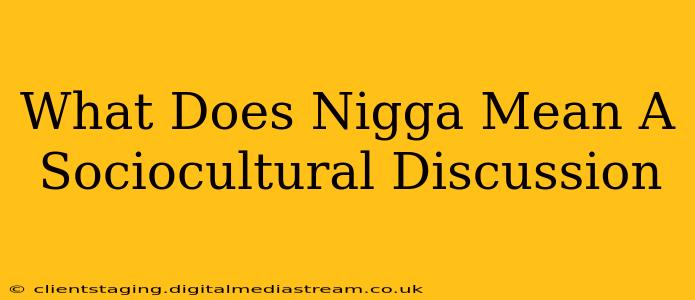 What Does Nigga Mean A Sociocultural Discussion