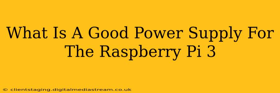What Is A Good Power Supply For The Raspberry Pi 3