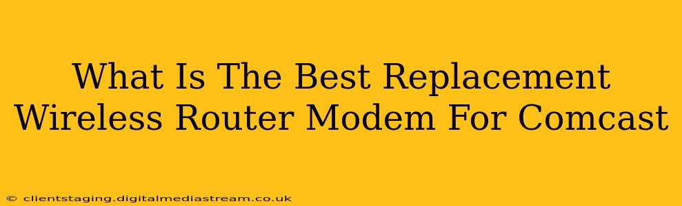 What Is The Best Replacement Wireless Router Modem For Comcast