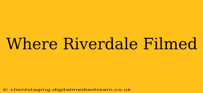 Where Riverdale Filmed