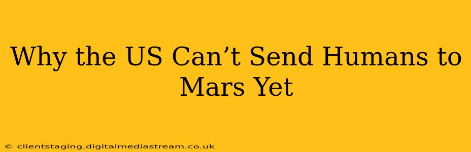 Why the US Can’t Send Humans to Mars Yet