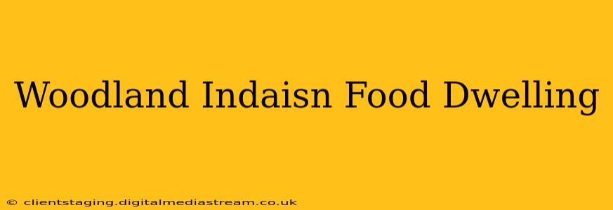 Woodland Indaisn Food Dwelling