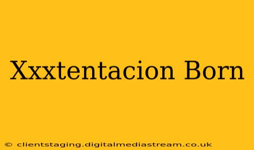 Xxxtentacion Born