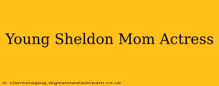 Young Sheldon Mom Actress