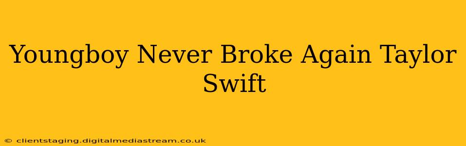 Youngboy Never Broke Again Taylor Swift